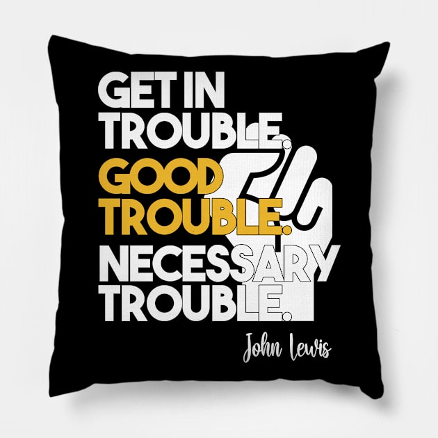 Get in Trouble. Good Trouble. Necessary Trouble. Pillow by arlenawyron42770