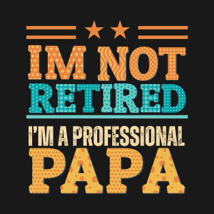 I'm not retired I'm a professional papa T-Shirt