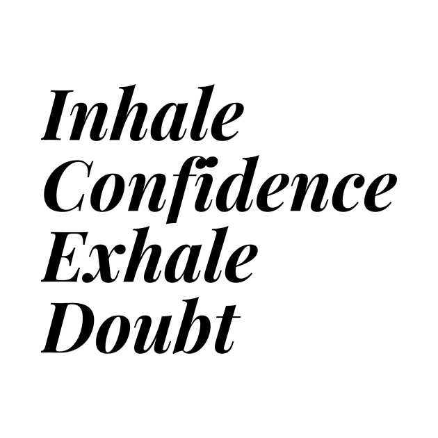 Inhale Confidence Exhale Doubt T-Shirt by KD Dream Designs