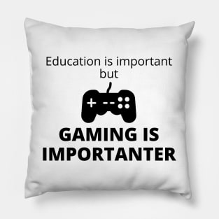 Education Is Important But Gaming Is Importanter Pillow