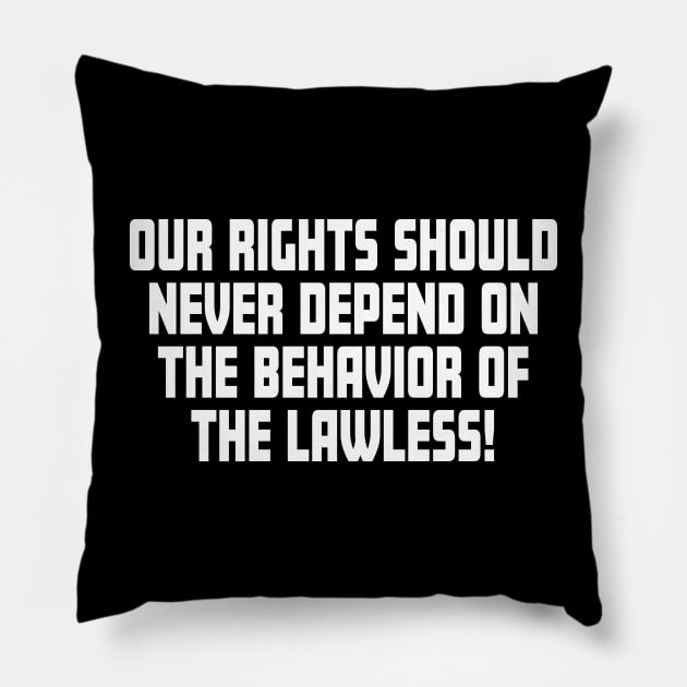 Our Rights Should Never Depend On The Behavior Of The Lawless Pillow by Rosemarie Guieb Designs