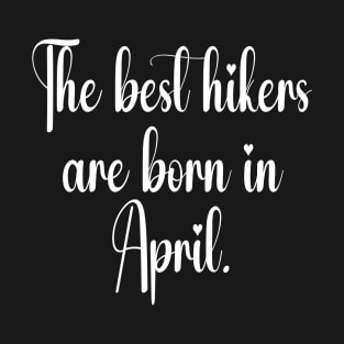 The best hikers are born in april. White T-Shirt