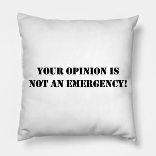 Your opinion is not an emergency! - Black text Pillow