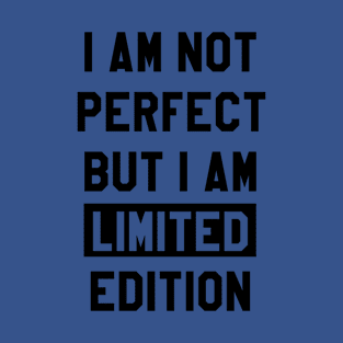 I AM NOT PERFECT BUT I AM LIMITED EDITION T-Shirt