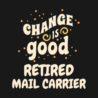 Change is good Retired Mail Carrier T-Shirt