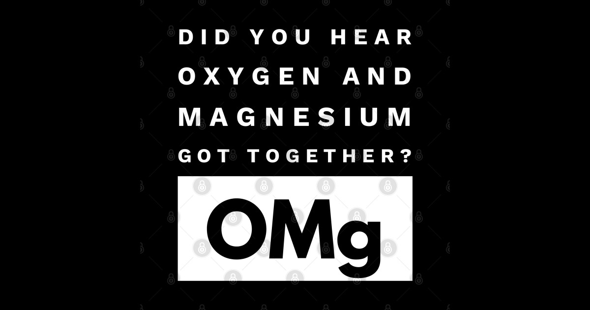 OMg Science Joke Oxygen & Magnesium Got Together Funny Science Joke