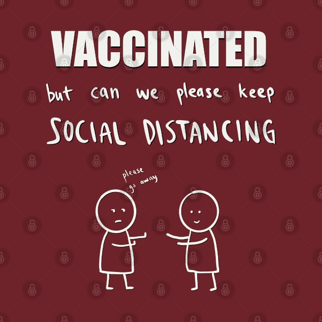 Vaccinated but can we please keep social distancing? by hysteric_tees