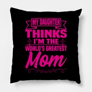 My Daughter thinks i'm the world's greatest mom Pillow