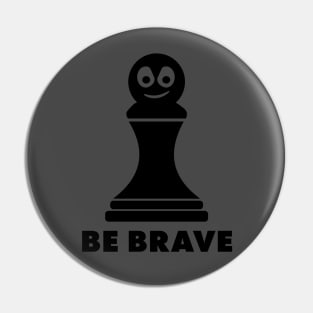 Be Brave! Funny Chess Shirts & Gifts Pin