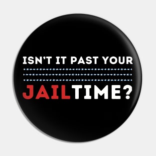 ISNT IT PAST YOUR JAIL TIME Pin