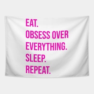 EAT. OBSESS OVER EVERYTHING. SLEEP. REPEAT Tapestry