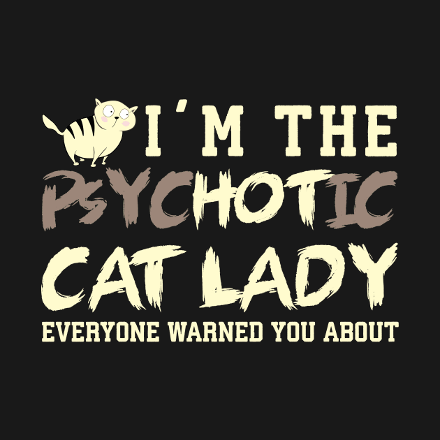 I'm the Psychotic Cat Lady by catees93