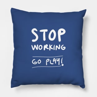Stop working, go play ! Pillow