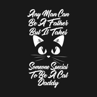 Any man can be a father but it takes someone special to be a cat daddy T-Shirt