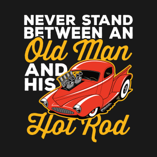 Never Stand Between An Old Man And His Hot Rod T-Shirt