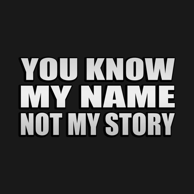 You know my name not my story by Geometric Designs