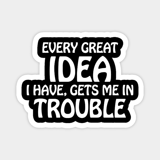 every great idea I have gets me in trouble Magnet by produdesign