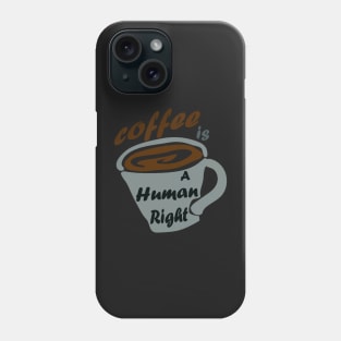 Good Coffee Is A Human Right Phone Case