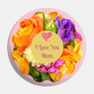 I Love You Mom! Flower colorful  wreath Pin