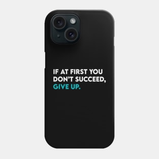 If at first you didn't succeed give up Phone Case