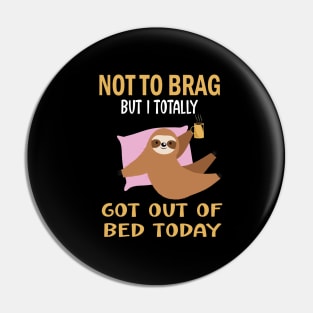 Not to brag but i totally got out of bed today.funny sloth lovers gift Pin