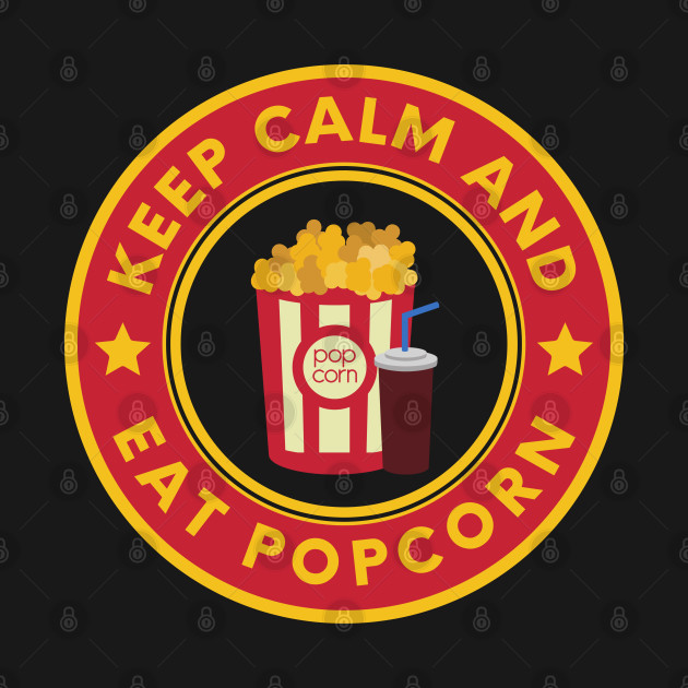 Keep calm and eat Popcorn Keep Calm And Eat Popcorn TShirt TeePublic