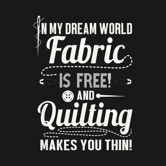 Fabric Is Free And Quilting Makes You Thin Sewing by timski