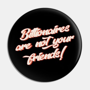 Billionaires Are Not Your Friends Pin