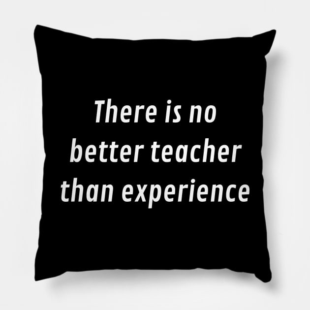 There is no better teacher than experience Pillow by Motivational_Apparel