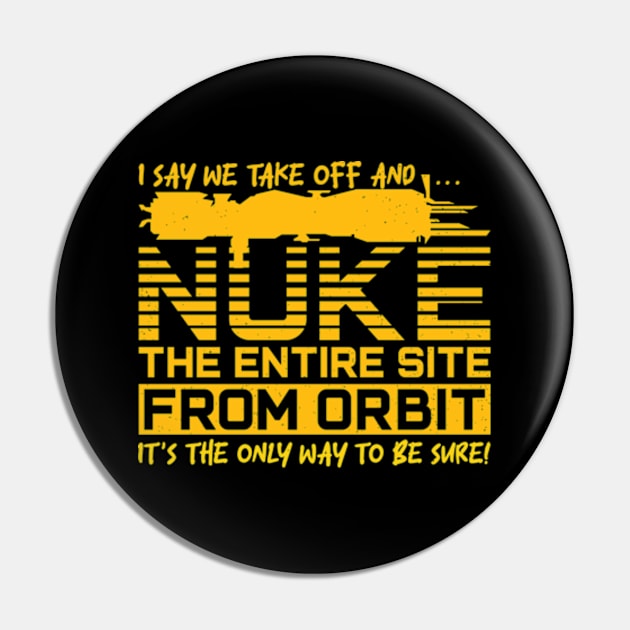 Say We Nuke the Entire Site From Orbit Pin by RiseInspired