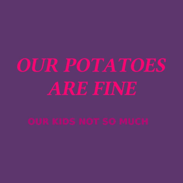 Our Potatoes Are Fine by RippingItDown