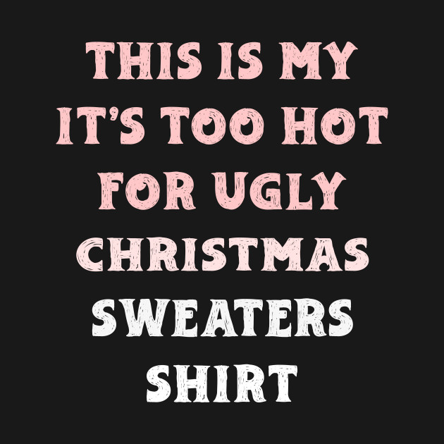 This Is My It's Too Hot For Ugly Christmas Sweaters Shirt - Ugly Christmas Sweaters - T-Shirt