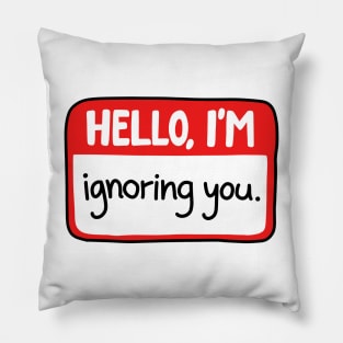 Hello Im ignoring you Pillow