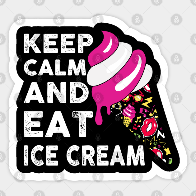 Keep Calm And Eat Ice Cream Ice Cream Sticker Teepublic