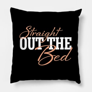 Straight Out The Bed - Funny Pajama Top Pillow