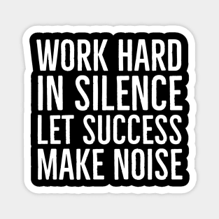 Work Hard In Silence Let Success Make Noise Magnet