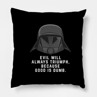 Evil will always triumph, because good is dumb Pillow