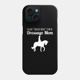 Forget "Soccer Mom" I'm A Dressage Mom! Phone Case