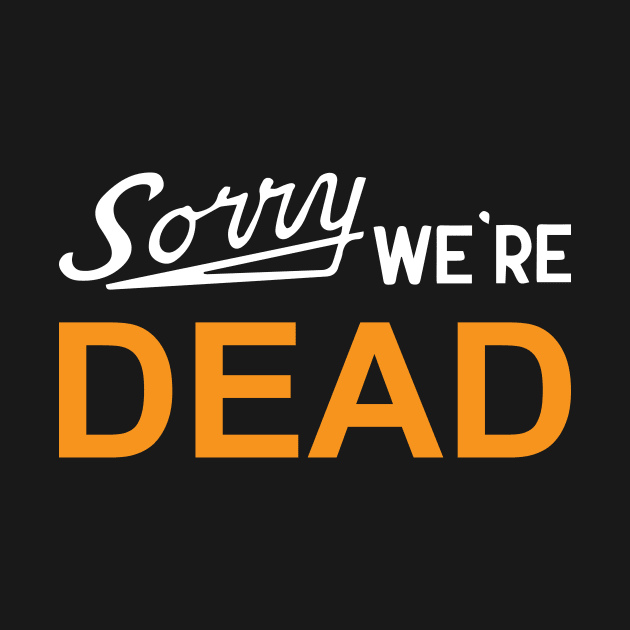 Sorry We're Dead Sign by WitchingHourJP