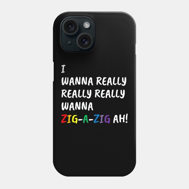 I Wanna Really Really Really Wanna Zig-A-Zig Ah (White) Phone Case by inotyler