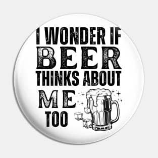 I wonder if beer thinks about me too-funny beer Pin