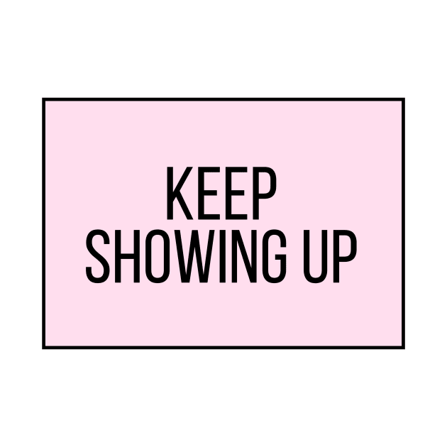 Keep Showing Up - Motivational and Inspiring Work Quotes by BloomingDiaries