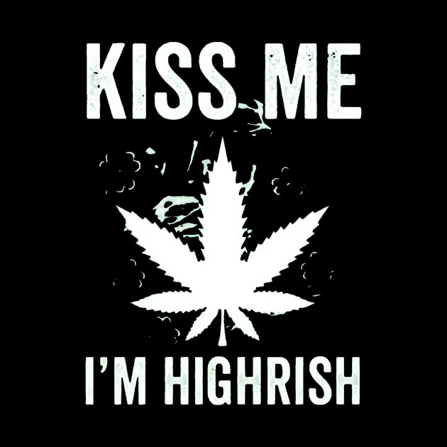 Kiss me I’m highrish marijuana by jasminerandon69