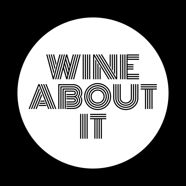 Wine About It - Funny by 369designs