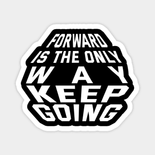 Forward Is The Only Way Keep Going Magnet