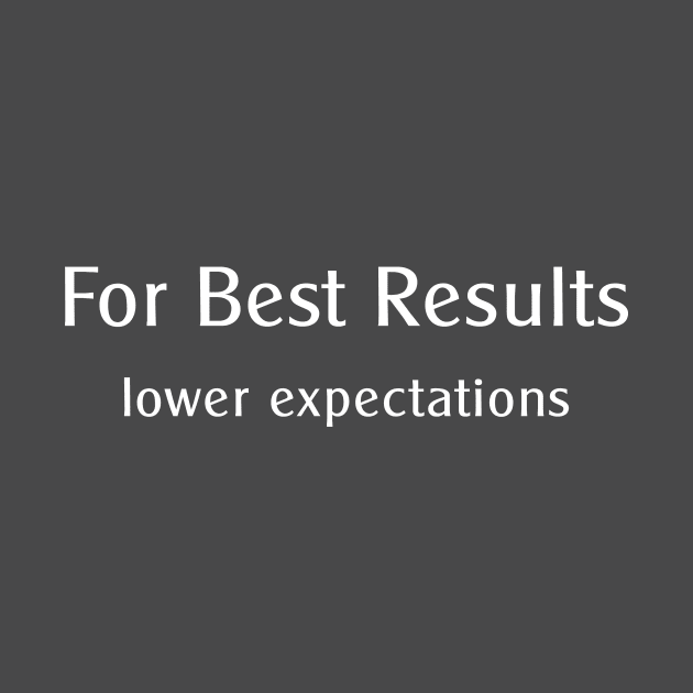 For Best Results, lower expectations by Corncheese