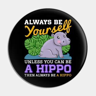 Cute Always Be Yourself Unless You Can Be a Hippo Pin