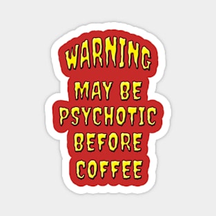 Warning Psychotic Before Coffee Magnet