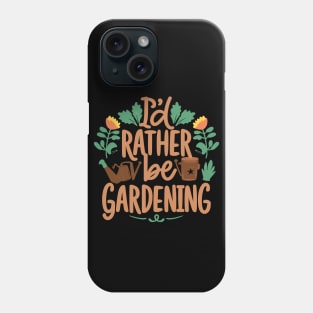 I'd Rather Be Gardening Phone Case