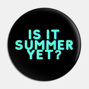 IS IT SUMMER YET? Pin